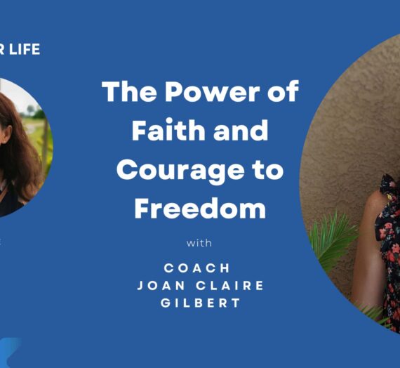 The Power of Faith and Courage to Freedom with Coach Joan Claire Gilbert